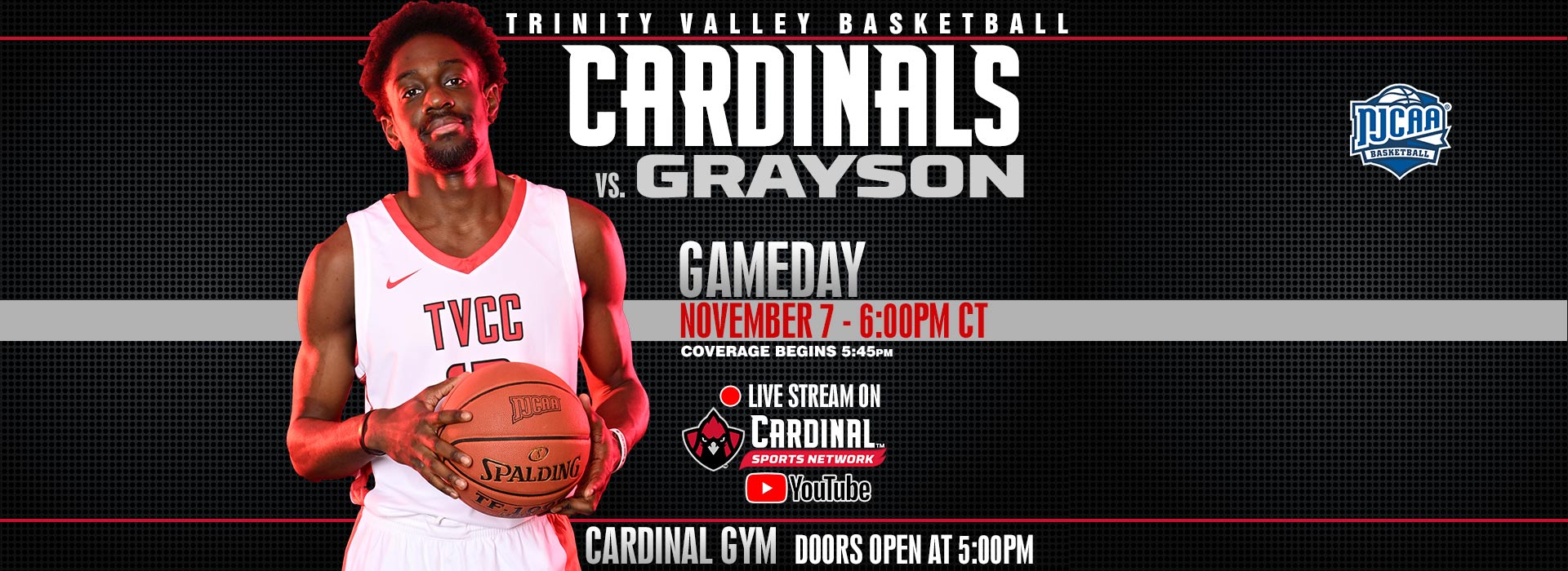 Trinity Valley Basketball Cardinals vs. Grayson. Gameday November 7, 6:00pm CT. Coverage begins 3:45pm.  Live stream on Cardinal Sports Network YouTube channel.  Cardinal Gym doors open at 3:00pm.