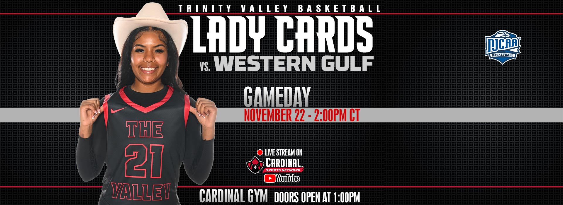 Trinity Valley Basketball Lady Cards vs. Western Gulf. Gameday November 22, 2:00pm CT.   Live stream on Cardinal Sports Network YouTube channel.  Cardinal Gym doors open at 1:00pm.